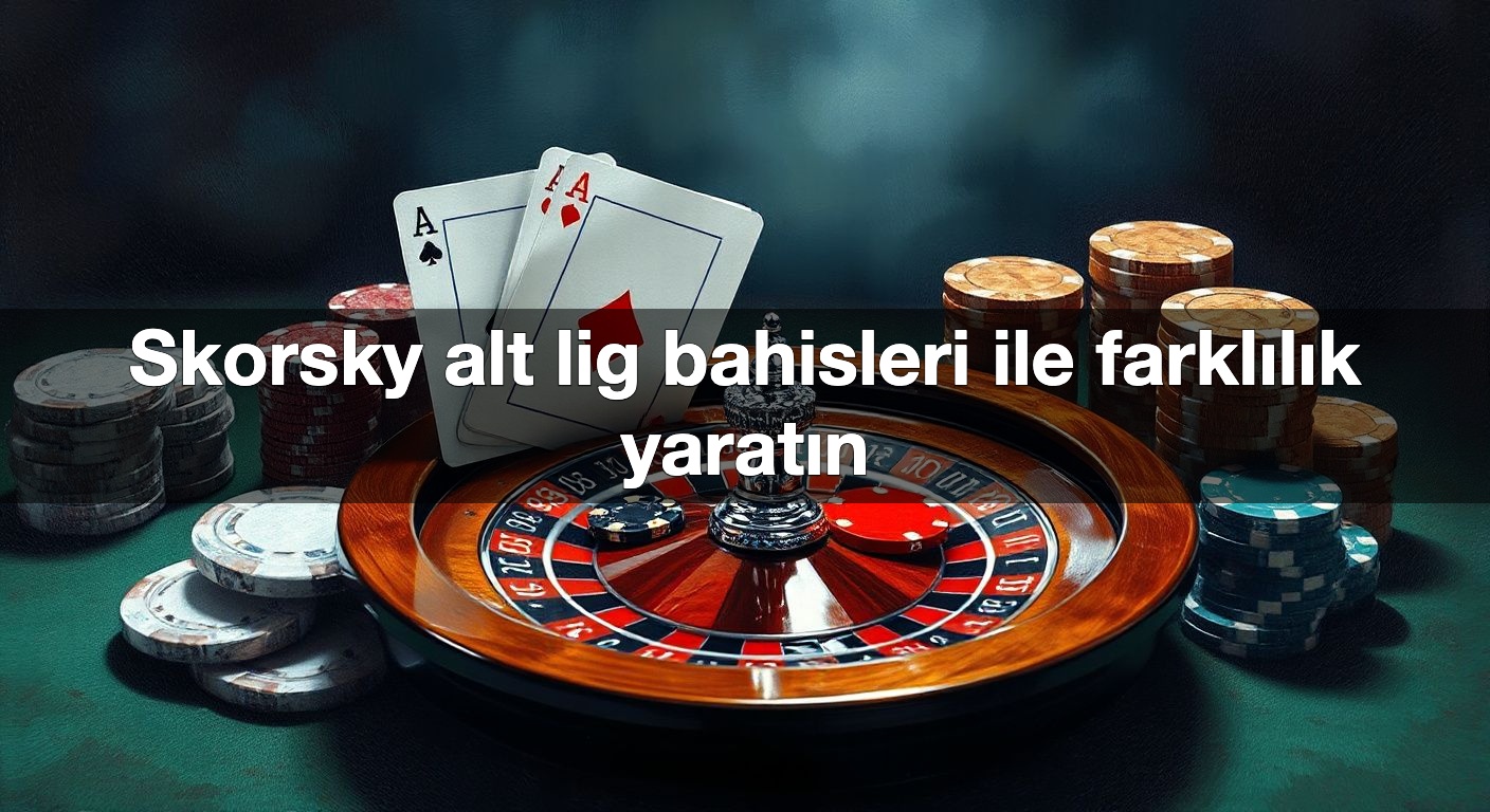 skorsky alt lig bahisleri ile farkl l k yarat n 1790375389606