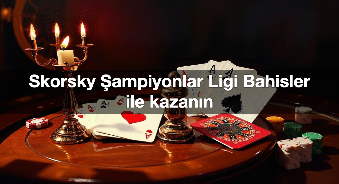 skorsky ampiyonlar ligi bahisler ile kazan n 1790375345270