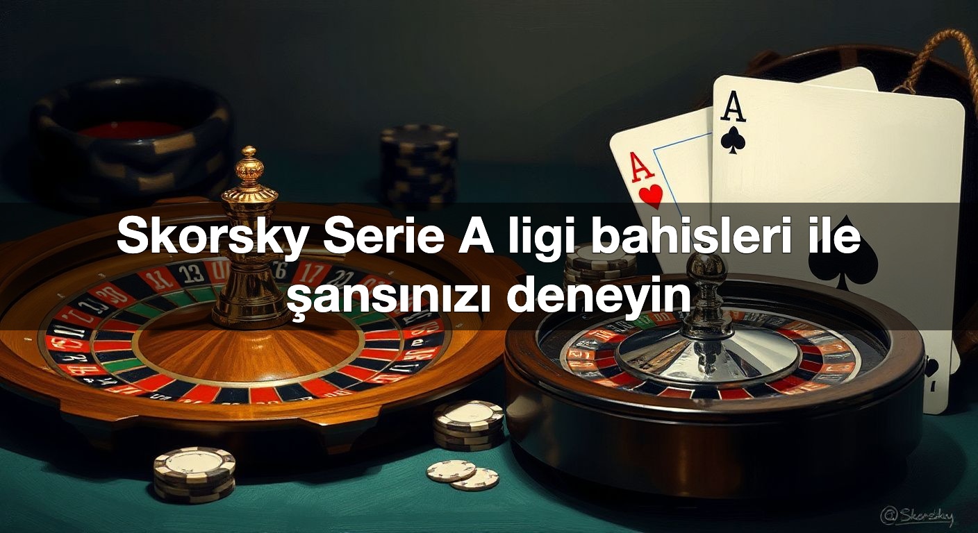 skorsky serie a ligi bahisleri ile ans n z deneyin 1790375466095